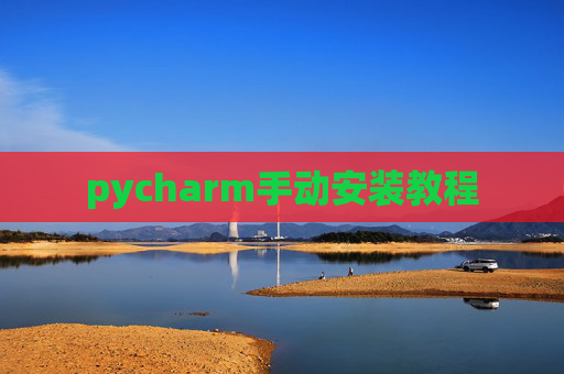 pycharm手动安装教程 pycharm手动安装教程